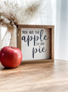 7”x7” You are the apple to my pie sign